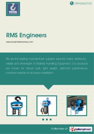 09953362735
A Member of
RMS Engineers
www.loadmatecranes.com
Chain Pulley Blocks Electric Chain Hoist Cross Traveling Trolley Electric Wire Rope
Hoist Industrial Cranes Goods Lift Chain Pulley Blocks Electric Chain Hoist Cross Traveling
Trolley Electric Wire Rope Hoist Industrial Cranes Goods Lift Chain Pulley Blocks Electric Chain
Hoist Cross Traveling Trolley Electric Wire Rope Hoist Industrial Cranes Goods Lift Chain Pulley
Blocks Electric Chain Hoist Cross Traveling Trolley Electric Wire Rope Hoist Industrial
Cranes Goods Lift Chain Pulley Blocks Electric Chain Hoist Cross Traveling Trolley Electric Wire
Rope Hoist Industrial Cranes Goods Lift Chain Pulley Blocks Electric Chain Hoist Cross
Traveling Trolley Electric Wire Rope Hoist Industrial Cranes Goods Lift Chain Pulley
Blocks Electric Chain Hoist Cross Traveling Trolley Electric Wire Rope Hoist Industrial
Cranes Goods Lift Chain Pulley Blocks Electric Chain Hoist Cross Traveling Trolley Electric Wire
Rope Hoist Industrial Cranes Goods Lift Chain Pulley Blocks Electric Chain Hoist Cross
Traveling Trolley Electric Wire Rope Hoist Industrial Cranes Goods Lift Chain Pulley
Blocks Electric Chain Hoist Cross Traveling Trolley Electric Wire Rope Hoist Industrial
Cranes Goods Lift Chain Pulley Blocks Electric Chain Hoist Cross Traveling Trolley Electric Wire
Rope Hoist Industrial Cranes Goods Lift Chain Pulley Blocks Electric Chain Hoist Cross
Traveling Trolley Electric Wire Rope Hoist Industrial Cranes Goods Lift Chain Pulley
Blocks Electric Chain Hoist Cross Traveling Trolley Electric Wire Rope Hoist Industrial
Cranes Goods Lift Chain Pulley Blocks Electric Chain Hoist Cross Traveling Trolley Electric Wire
Rope Hoist Industrial Cranes Goods Lift Chain Pulley Blocks Electric Chain Hoist Cross
We are the leading manufacturer, supplier, exporter, trader, distributor,
retailer and wholesaler of Material Handling Equipment. Our products
are known for robust built, light weight, optimum performance,
corrosion resistance and easy installation.
 