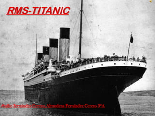RMS-TITANIC




Emilio Fernández Cerezo, Almudena Fernández Cerezo 3ºA
 