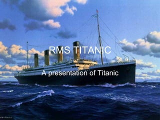 RMS TITANIC A presentation of Titanic 