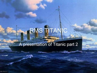 RMS TITANIC A presentation of Titanic part 2 