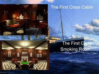 The First Class Cabin The First Class  Smoking Room   