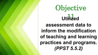 Objective
11
Utilized
assessment data to
inform the modification
of teaching and learning
practices and programs.
(PPST 5.5.2)
 