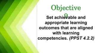 Objective
9
Set achievable and
appropriate learning
outcomes that are aligned
with learning
competencies. (PPST 4.2.2)
 