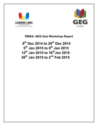 RMSA- GEG Goa Workshop Report
8th
Dec 2014 to 20th
Dec 2014
5th
Jan 2015 to 9th
Jan 2015
12th
Jan 2015 to 16th
Jan 2015
20th
Jan 2015 to 2nd
Feb 2015
 