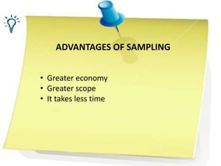 ADVANTAGES OF SAMPLING
• Greater economy
• Greater scope
• It takes less time
 