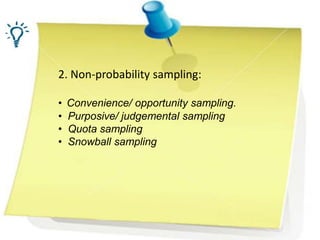 2. Non-probability sampling:
• Convenience/ opportunity sampling.
• Purposive/ judgemental sampling
• Quota sampling
• Snowball sampling
 