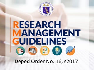 MANAGEMENT
RESEARCH
GUIDELINES
Deped Order No. 16, s2017
 