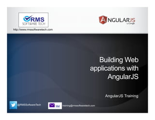 @RMSSoftwareTech training@rmssoftwaretech.com
http://www.rmssoftwaretech.com
Building Web
applications with
AngularJS
AngularJS Training
 