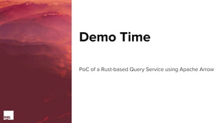 Demo Time
PoC of a Rust-based Query Service using Apache Arrow
 
