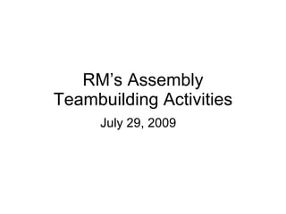 RM’s Assembly Teambuilding Activities July 29, 2009 