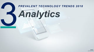 PREVALENT TECHNOLOGY TRENDS 2018
Analytics
 