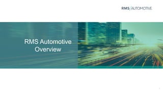 1
RMS Automotive
Overview
 