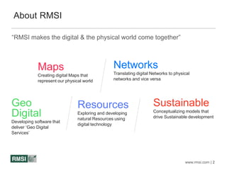 www.rmsi.com | 2
About RMSI
Maps
Creating digital Maps that
represent our physical world
Networks
Translating digital Netw...