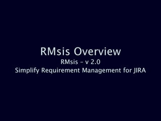 RMsis – v 2.0
Simplify Requirement Management for JIRA
 