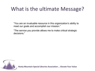 What is the ultimate Message? “You are an invaluable resource in this organization’s ability to meet our goals and accompl...