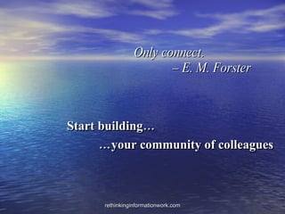 Only connect.     – E. M. Forster Start building…  … your community of colleagues 