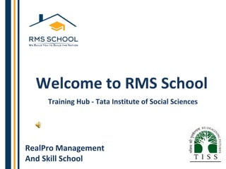 Welcome to RMS School
RealPro Management
And Skill School
Training Hub - Tata Institute of Social Sciences
 