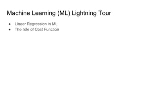 Machine Learning (ML) Lightning Tour
● Linear Regression in ML
● The role of Cost Function
 