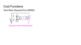 Cost Functions
Root Mean Squared Error (RMSE)
Square to ensure always positive
 