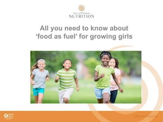 All you need to know about
‘food as fuel’ for growing girls
 