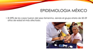 EPIDEMIOLOGIA MÉXICO
• El 59% de los casos fueron del sexo femenino, siendo el grupo etario de 50-59
años de edad el más afectado.
 