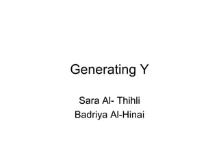 Generating Y Sara Al- Thihli Badriya Al-Hinai 