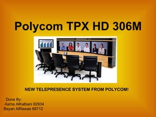 Polycom TPX HD 306M   NEW TELEPRESENCE SYSTEM FROM POLYCOM ! Done By: Asma AlKalbani 82934 Bayan AlRawas 68712 