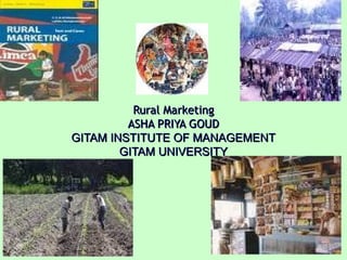 Rural MarketingRural Marketing
ASHA PRIYA GOUDASHA PRIYA GOUD
GITAM INSTITUTE OF MANAGEMENTGITAM INSTITUTE OF MANAGEMENT
GITAM UNIVERSITYGITAM UNIVERSITY
 