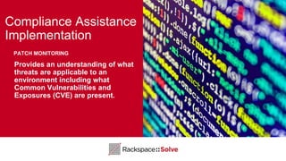 Compliance Assistance
Implementation
Provides an understanding of what
threats are applicable to an
environment including what
Common Vulnerabilities and
Exposures (CVE) are present.
PATCH MONITORING
 
