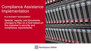 Compliance Assistance
Implementation
Detects, reports, and documents
changes to files on a host based on
the customer’s security and
compliance requirements.
FILE INTEGRITY MANAGEMENT
 