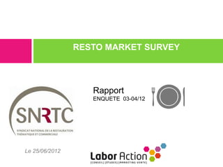 RESTO MARKET SURVEY



                   Rapport
                   ENQUETE 03-04/12




Le 25/06/2012
 