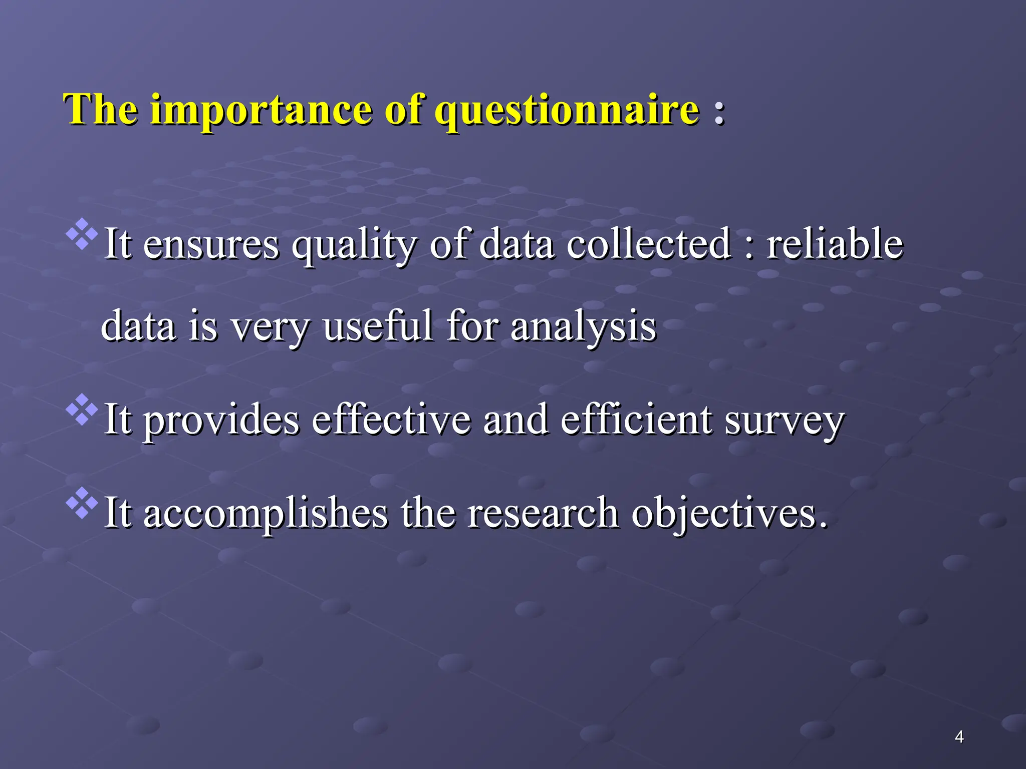 The
The importance
importance of
of questionnaire
questionnaire :
:
It ensures quality of data collected : reliable
It ensures quality of data collected : reliable
data is very useful for analysis
data is very useful for analysis
It provides effective and efficient survey
It provides effective and efficient survey
It accomplishes the research objectives
It accomplishes the research objectives.
.
4
4
 