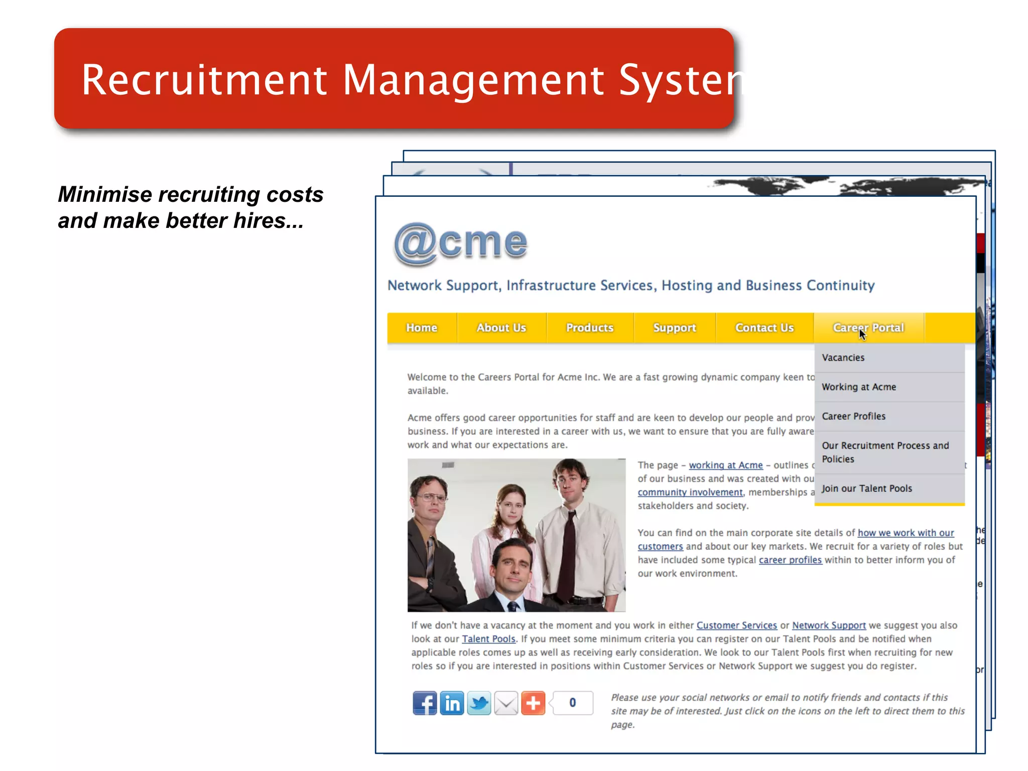 Recruitment Management Systems

Minimise recruiting costs
and make better hires...




                            A system designed
                            to be tailored to fit
                            precisely into your
                                business.
 