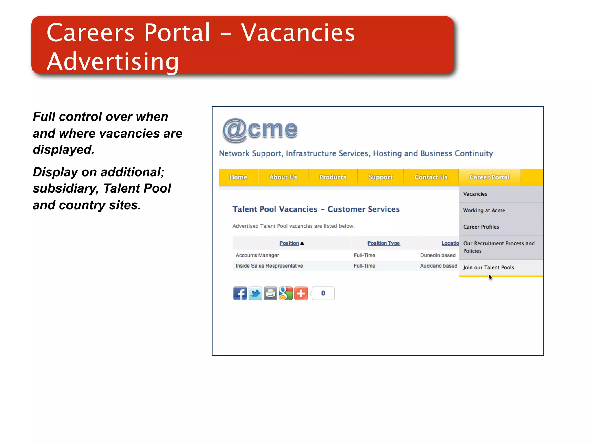 Careers Portal - Vacancies
  Careers Portal - Vacancies
  Advertising

Full control over when
and where vacancies are
displayed.
Display on additional;
subsidiary, Talent Pool
                          Screenshot of
and country sites.            RMS
 
