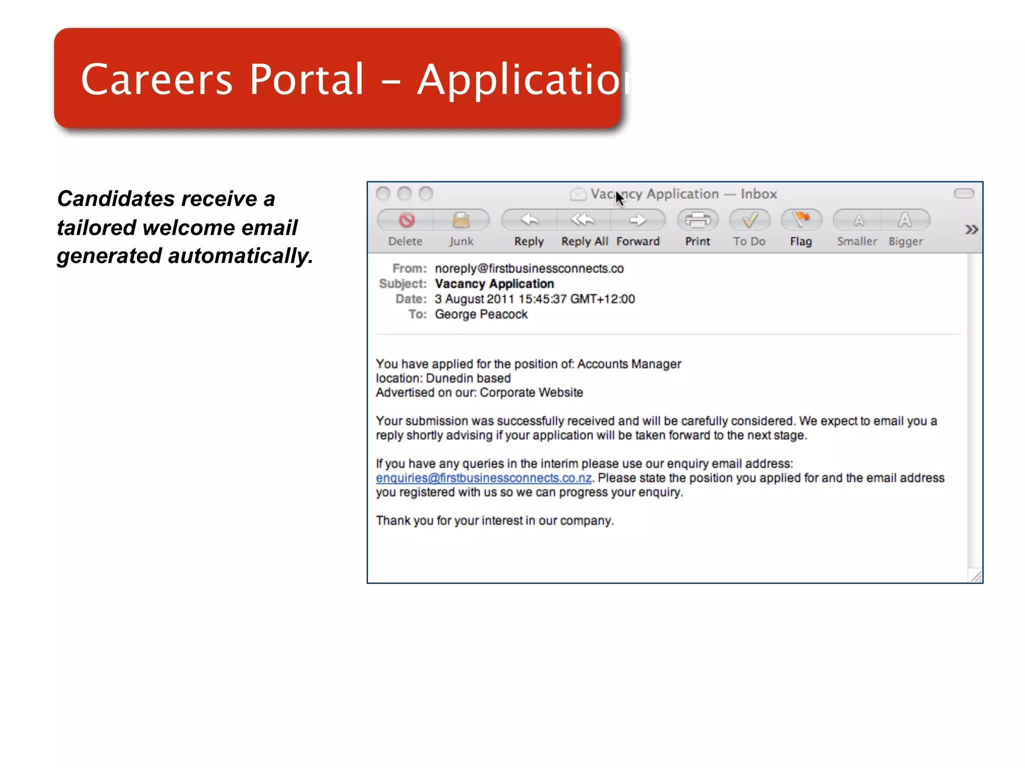 Careers Portal - Applications

Candidates receive a
tailored welcome email
generated automatically.

                           Screenshot of
                               RMS
 