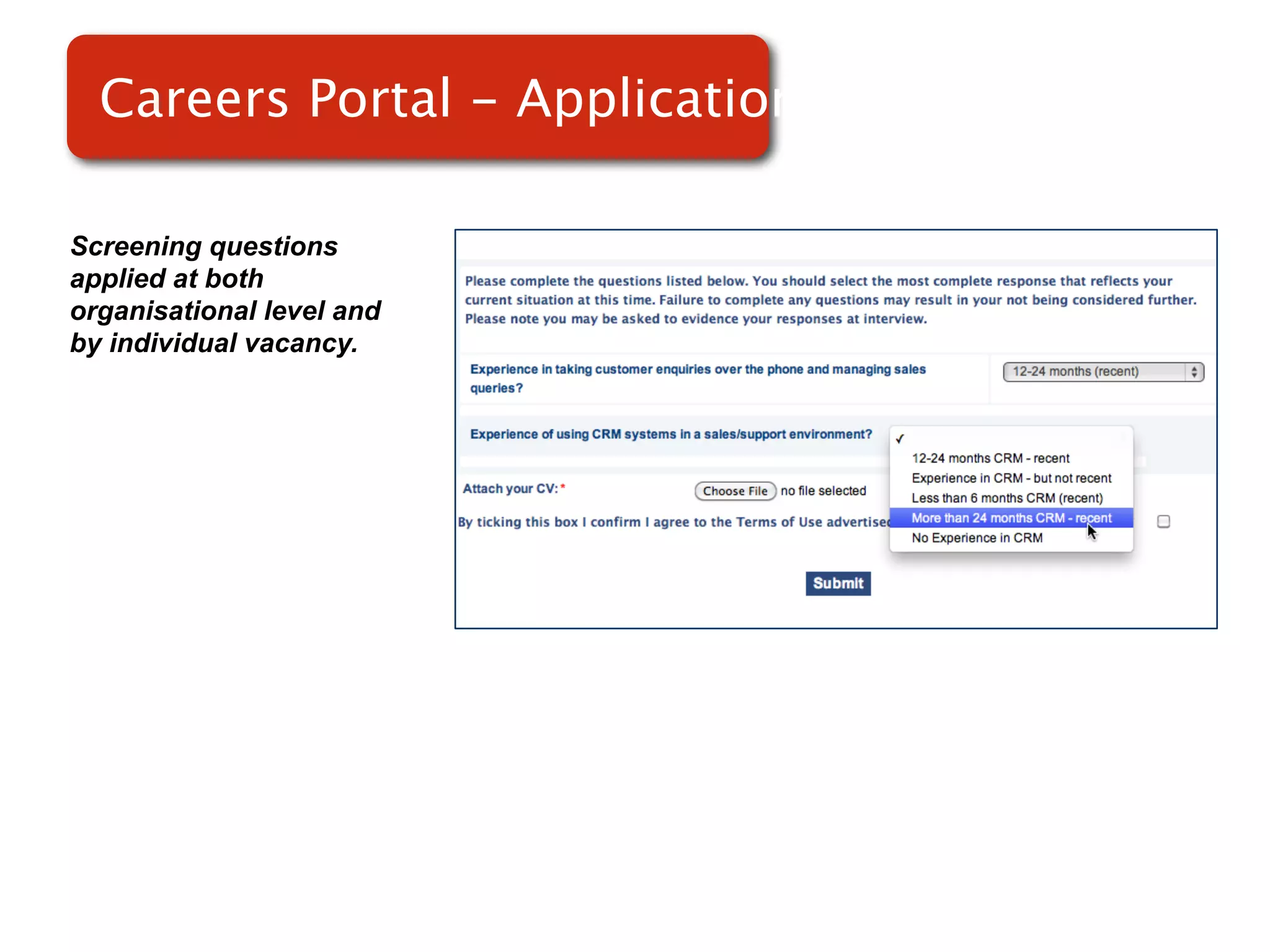 Careers Portal - Applications

Screening questions
applied at both
organisational level and
by individual vacancy.
 