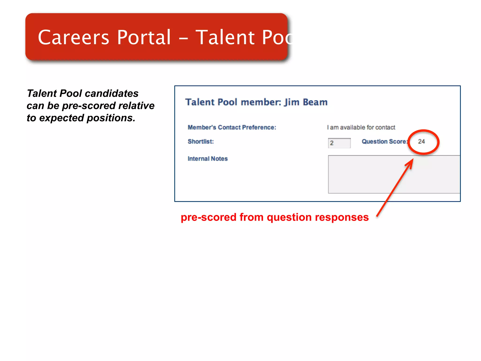 Careers Portal - Talent Pools

Talent Pool candidates
can be pre-scored relative
to expected positions.




                             pre-scored from question responses
 