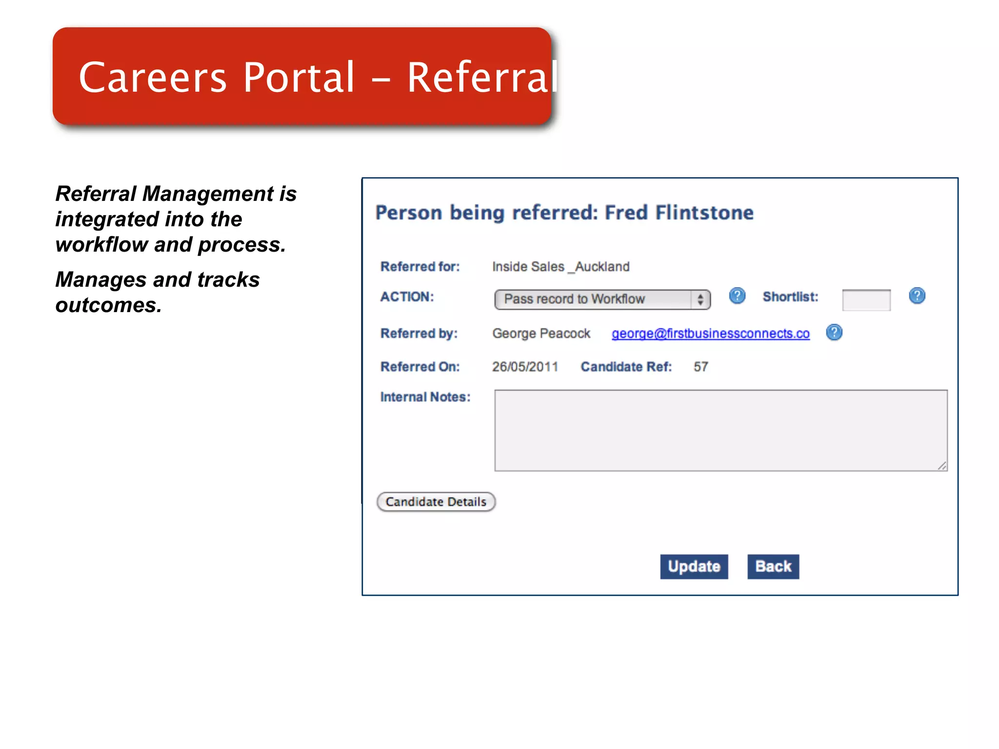 Careers Portal - Referrals

Referral Management is
integrated into the
workflow and process.
Manages and tracks
outcomes.                Screenshot of
                             RMS
 