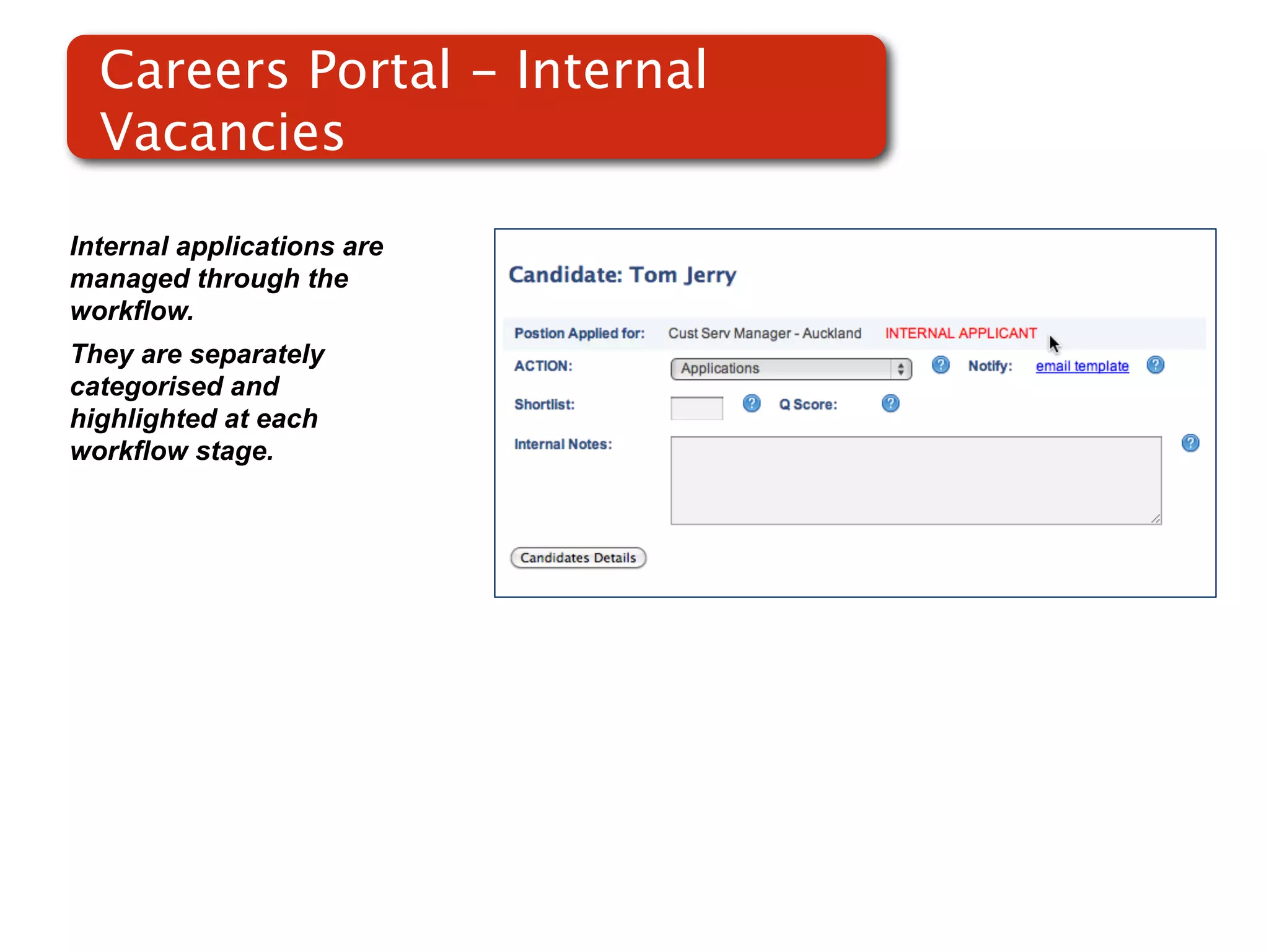 Careers Portal - Internal
  Vacancies

Internal applications are
managed through the
workflow.
They are separately
categorised and
highlighted at each
workflow stage.
 