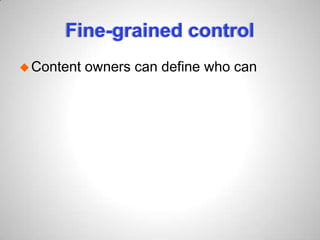 Fine-grained control
Content owners can define who can
 