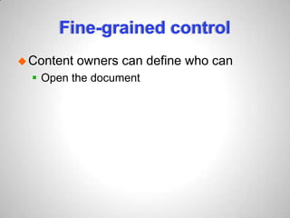 Fine-grained control
Content owners can define who can
 Open the document
 