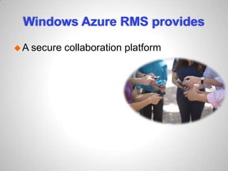 Windows Azure RMS provides
A secure collaboration platform
 
