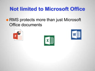 Not limited to Microsoft Office
RMS protects more than just Microsoft
Office documents
 