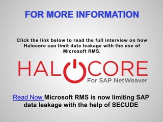 FOR MORE INFORMATION
Read Now Microsoft RMS is now limiting SAP
data leakage with the help of SECUDE
 