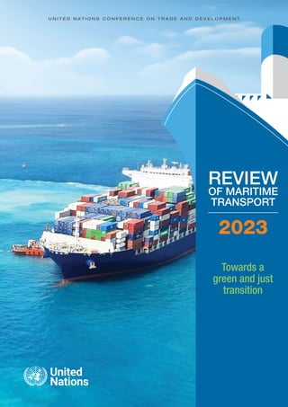 U N I T E D N A T I O N S C O N F E R E N C E O N T R A D E A N D D E V E L O P M E N T
2023
REVIEW
OF MARITIME
TRANSPORT
Towards a
green and just
transition
 