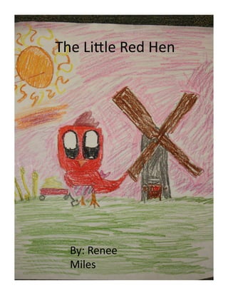  The	
  Li'le	
  Red	
  Hen	
  




    By:	
  Renee	
  
    Miles	
  
 