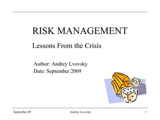 RISK MANAGEMENT ,[object Object],[object Object],Several Lessons From the Crisis 