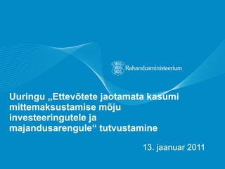 Uuringu „Ettevõtete jaotamata kasumi mittemaksustamise mõju investeeringutele ja majandusarengule“ tutvustamine 13. jaanuar 2011 