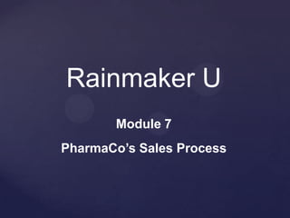 Rainmaker U
Module 7
PharmaCo’s Sales Process

 
