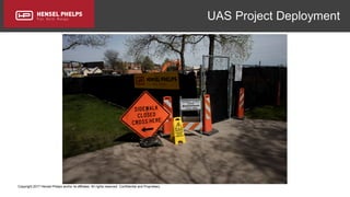 Copyright 2017 Hensel Phelps and/or its affiliates. All rights reserved. Confidential and Proprietary.
UAS Project Deployment
 